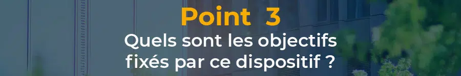 Quels sont les objectifs visés par ce dispositif ?